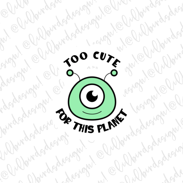 Too cute for this Planet Alien - Waterproof Vinyl Sticker