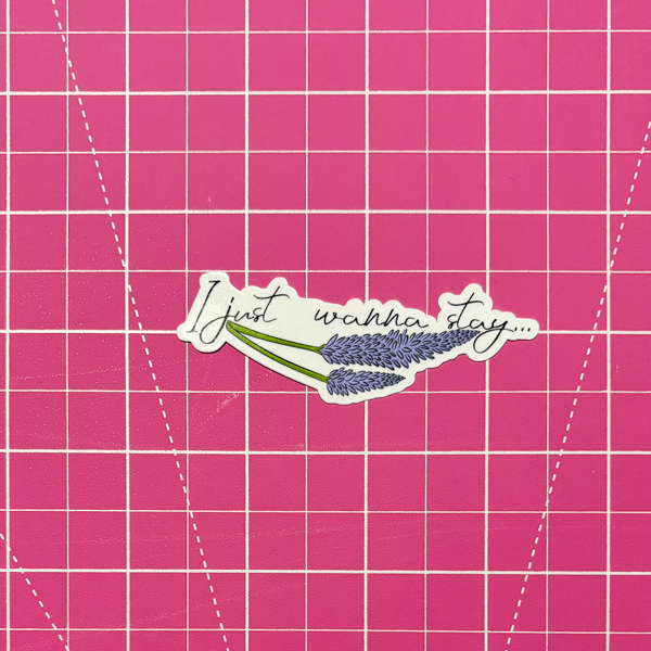 I just wanna stay Waterproof Vinyl Sticker