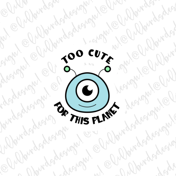 Too cute for this Planet Alien - Waterproof Vinyl Sticker